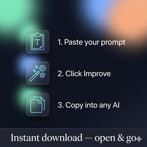 Pode incluir: Uma interface digital escura com tr&ecirc;s &iacute;cones quadrados com contornos em degrad&ecirc;. O texto diz: 1. Paste your prompt, 2. Click Improve, 3. Copy into any AI. Na parte inferior, o texto indica: Instant download &mdash; open & go.