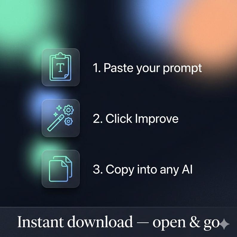 Pode incluir: Uma interface digital escura com tr&ecirc;s &iacute;cones quadrados com contornos em degrad&ecirc;. O texto diz: 1. Paste your prompt, 2. Click Improve, 3. Copy into any AI. Na parte inferior, o texto indica: Instant download &mdash; open & go.