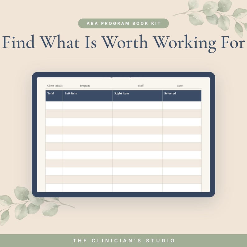 May include: An ABA Program Book Kit digital data collection sheet featuring the text Find What Is Worth Working For. The table includes columns for Client initials, Program, Staff, Date, Trial, Left item, Right item, and Selected, with The Clinician's Studio at the bottom.