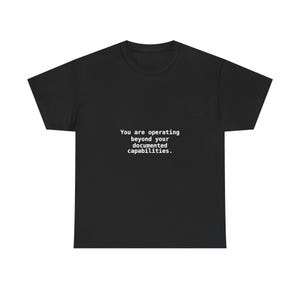 May include: A black short-sleeved t-shirt featuring white text printed on the center of the chest that reads, "You are operating beyond your documented capabilities." The garment has a crew neckline and a standard fit with short sleeves.