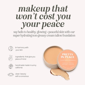 May include: A round metal tin of beige cream tallow foundation labeled Pretty In Peace, net wt. 1.20 oz. The text reads: makeup that won't cost you your peace, say hello to healthy, glowing + peaceful skin with our super hydrating non-greasy cream tallow foundation.