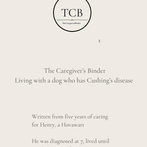 May include: A document page titled The Caregiver's Binder, Living with a dog who has Cushing's disease. It features a circular logo with the letters TCB and the text TheCaregiversBinder. The page includes text about caring for a Hovawart named Henry.