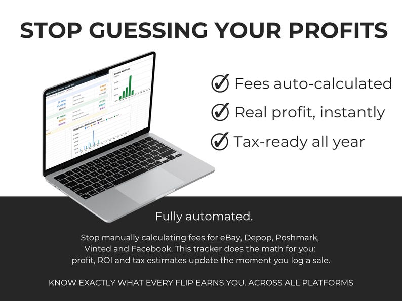 May include: A silver laptop displaying a financial dashboard with charts and graphs. Text reads: STOP GUESSING YOUR PROFITS, Fees auto-calculated, Real profit, instantly, Tax-ready all year, Fully automated. Stop manually calculating fees for eBay, Depop, Poshmark, Vinted and Facebook. This tracker does the math for you: profit, ROI and tax estimates update the moment you log a sale. KNOW EXACTLY WHAT EVERY FLIP EARNS YOU. ACROSS ALL PLATFORMS.