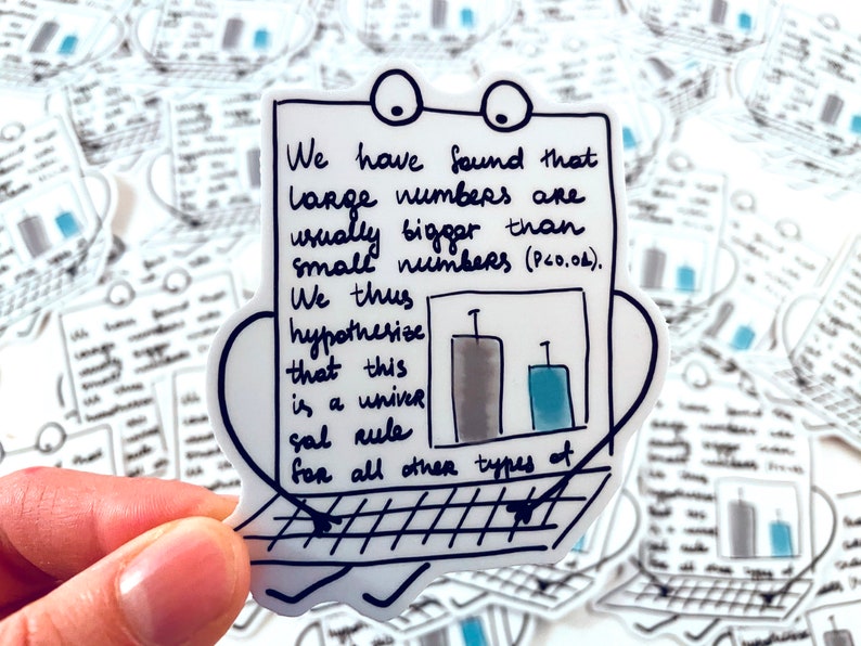 May include: A white sticker with a cartoon character holding a piece of paper with the text "We have found that large numbers are usually bigger than small numbers (P<0.04). We thus hypothesize that this is a universal rule for all other types of" and a simple bar graph. The character is wearing glasses and has a keyboard in front of it.