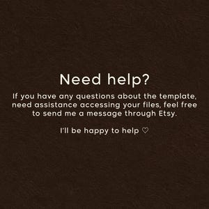 May include: A dark brown textured background with white text that reads: Need help? If you have any questions about the template, need assistance accessing your files, feel free to send me a message through Etsy. I'll be happy to help ♡