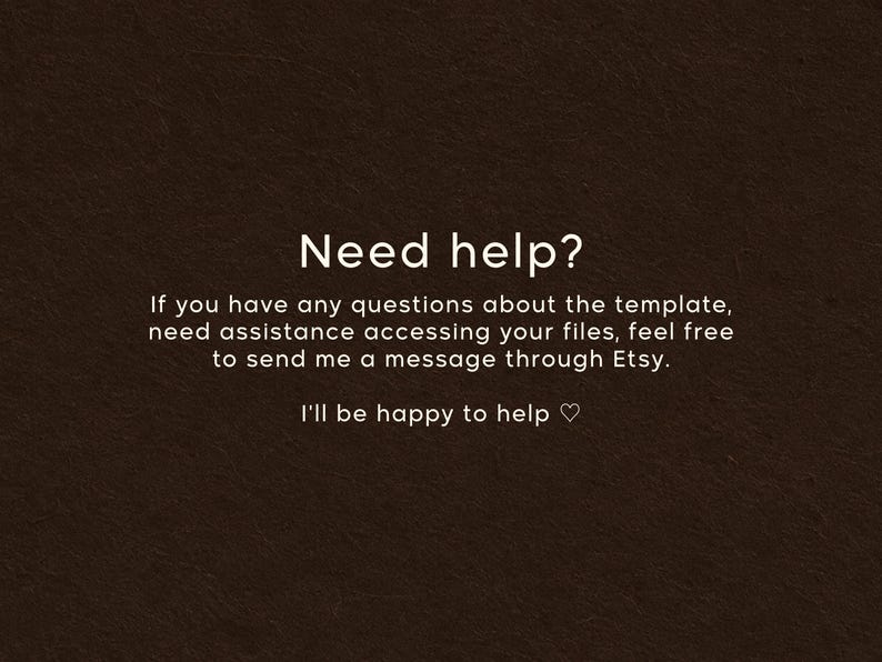 May include: A dark brown informational graphic featuring white text that reads: Need help? If you have any questions about the template, need assistance accessing your files, feel free to send me a message through Etsy. I'll be happy to help.