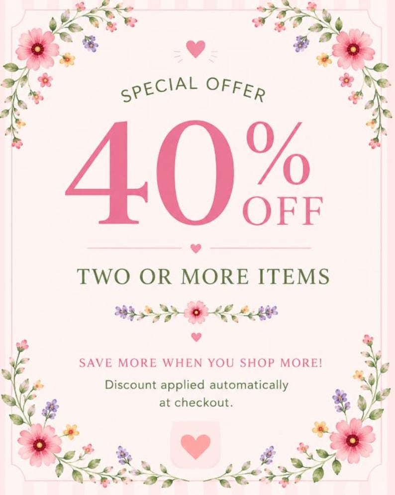 May include: A rectangular graphic with a light pink background featuring floral borders of pink flowers and green leaves. The text reads: SPECIAL OFFER 40% OFF TWO OR MORE ITEMS. SAVE MORE WHEN YOU SHOP MORE! Discount applied automatically at checkout.