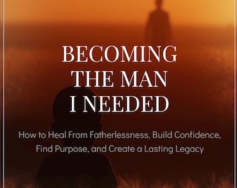 Becoming the man i needed