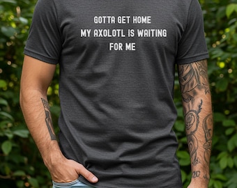 Camiseta "Tengo que volver a casa, mi ajolote me está esperando" / Camiseta para amantes de los ajolotes