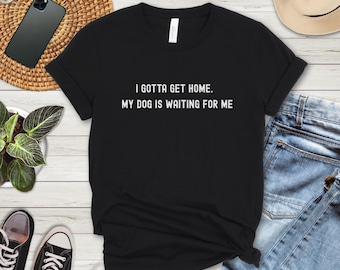 Camiseta "Tengo que volver a casa, mi perro me está esperando" / Camiseta para amantes de los perros