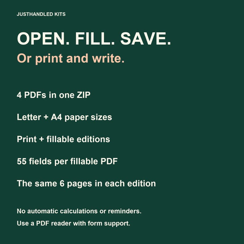 May include: A dark green digital information graphic with white and light peach text reading: JUSTHANDLED KITS, OPEN. FILL. SAVE. Or print and write. 4 PDFs in one ZIP, Letter + A4 paper sizes, Print + fillable editions, 55 fields per fillable PDF.
