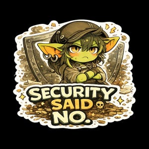 May include: A sticker featuring a green-skinned goblin character with pointed ears and dark hair wearing a cap. The character has arms crossed in front of a shield. Below, the text reads SECURITY SAID NO. with a small skull icon on a pile of gold.