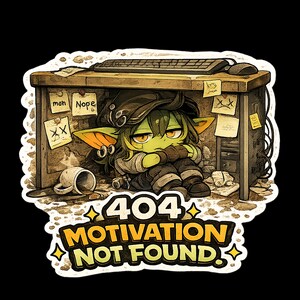 May include: A sticker featuring a green-skinned creature with large ears sitting under a wooden desk. The desk has a keyboard, a spilled mug, and sticky notes with text including 'meh', 'Nope', and 'XX'. Below, the text reads '404 MOTIVATION NOT FOUND.'