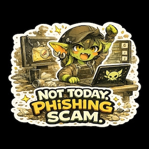 May include: A sticker featuring a green-skinned goblin character with yellow eyes and a cap, sitting at a desk with a laptop displaying a skull icon. The text reads NOT TODAY, PHISHING SCAM in bold yellow and white letters against a cluttered background.