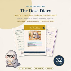 May include: The Dose Diary is an ADHD medication tracker and titration journal featuring 32 pages. The cover displays a cartoon seal wearing glasses, with text including 5 sections, science-backed, and prescriber-ready. It is an undated PDF.