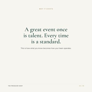 May include: A white graphic print featuring the text WHY IT EXISTS at the top, followed by the quote A great event once is talent. Every time is a standard. Below this is the text This is how what you know becomes how your team operates. THE PRODUCER SHOP and 06 / 08 are at the bottom.