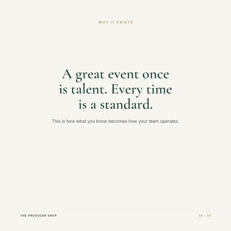 May include: A white graphic print featuring the text WHY IT EXISTS at the top, followed by the quote A great event once is talent. Every time is a standard. Below this is the text This is how what you know becomes how your team operates. THE PRODUCER SHOP and 06 / 08 are at the bottom.