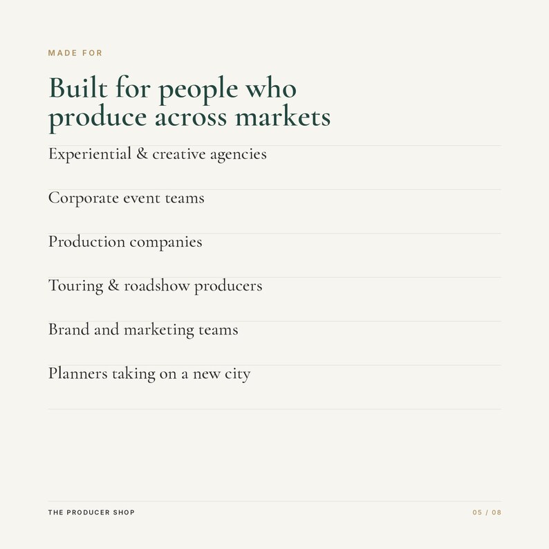 May include: A white informational graphic with dark green text reading: MADE FOR Built for people who produce across markets. It lists: Experiential & creative agencies, Corporate event teams, Production companies, Touring & roadshow producers, Brand and marketing teams, Planners taking on a new city. THE PRODUCER SHOP 05 / 08.