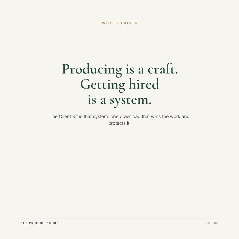 May include: A digital graphic with a light beige background featuring the text WHY IT EXISTS at the top, followed by the dark green text Producing is a craft. Getting hired is a system. The Client Kit is that system: one download that wins the work and protects it. THE PRODUCER SHOP and 05 / 08 are at the bottom.