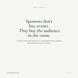 Może przedstawiać: Biały slajd informacyjny z ciemnozielonym tekstem o treści: WHY IT EXISTS. Sponsors don't buy events. They buy the audience in the room. This deck makes that case for you, so you walk in with a proposal that reads like money, not a favor.