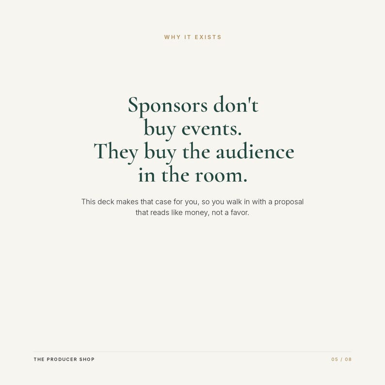Może przedstawiać: Biały slajd informacyjny z ciemnozielonym tekstem o treści: WHY IT EXISTS. Sponsors don't buy events. They buy the audience in the room. This deck makes that case for you, so you walk in with a proposal that reads like money, not a favor.