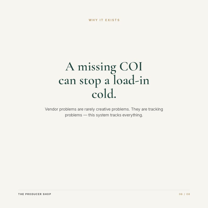 May include: A white informational graphic with dark green text that reads: WHY IT EXISTS. A missing COI can stop a load-in cold. Vendor problems are rarely creative problems. They are tracking problems &mdash; this system tracks everything. THE PRODUCER SHOP 06 / 08.