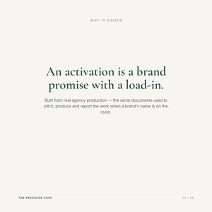 Peut inclure: Un graphique informatif blanc avec le texte WHY IT EXISTS en haut. Le texte central indique : An activation is a brand promise with a load-in. Built from real agency production &mdash; the same documents used to pitch, produce and report the work when a brand&rsquo;s name is on the room. THE PRODUCER SHOP et 06 / 08 figurent en bas.