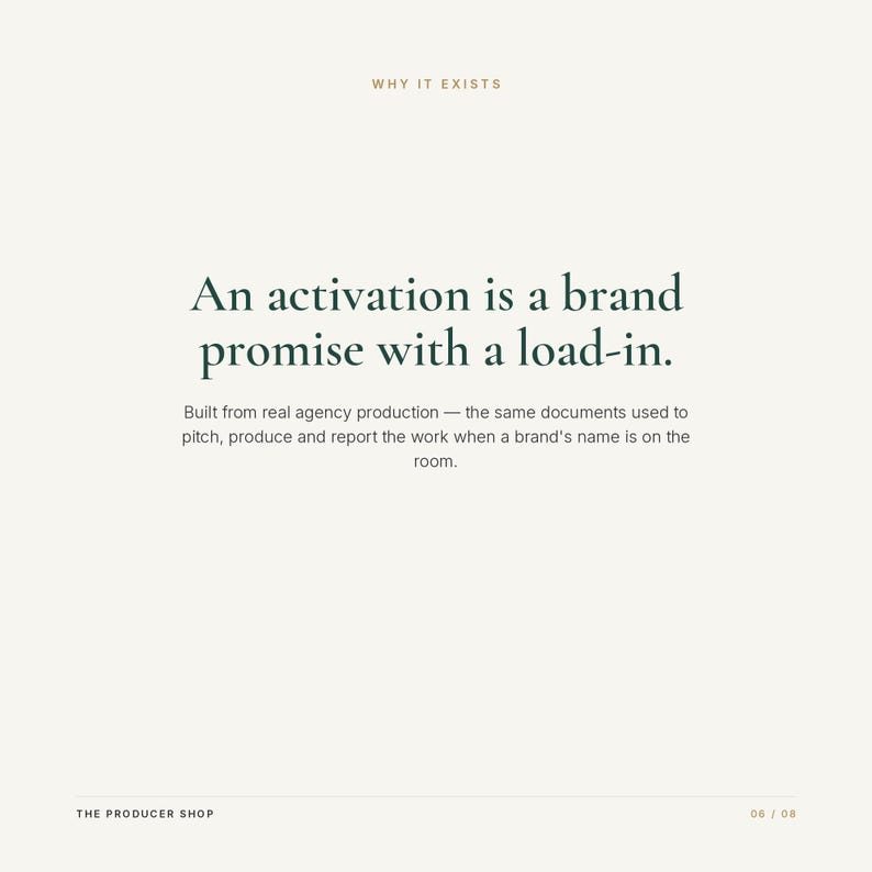 Peut inclure: Un graphique informatif blanc avec le texte WHY IT EXISTS en haut. Le texte central indique : An activation is a brand promise with a load-in. Built from real agency production &mdash; the same documents used to pitch, produce and report the work when a brand&rsquo;s name is on the room. THE PRODUCER SHOP et 06 / 08 figurent en bas.