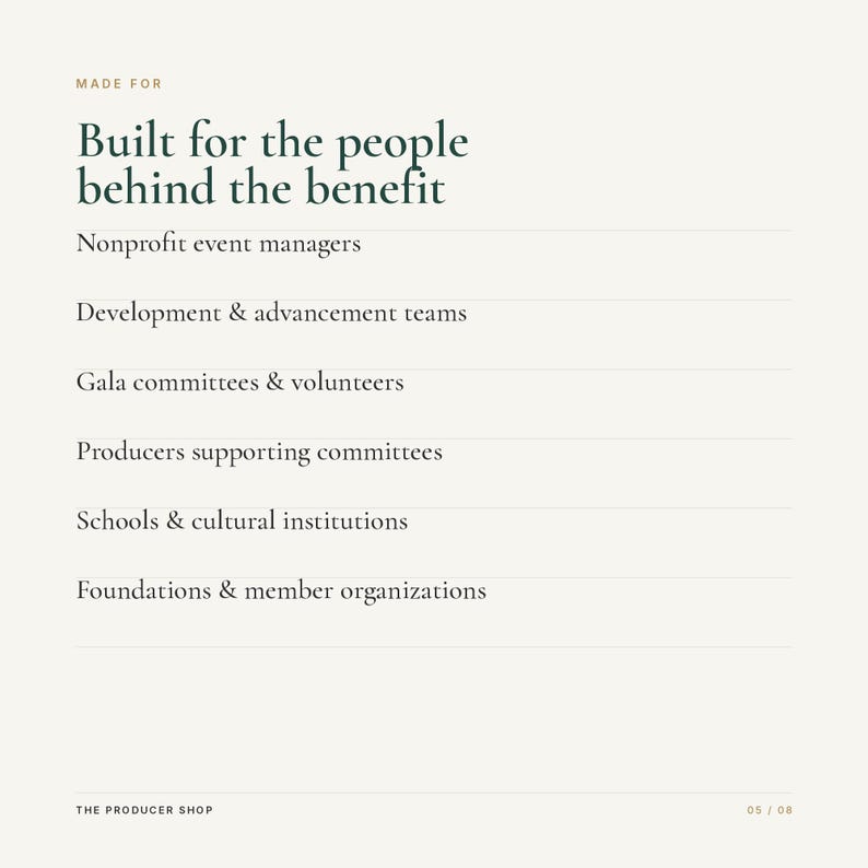 May include: A white informational graphic with dark green text reading: MADE FOR Built for the people behind the benefit. The list includes Nonprofit event managers, Development & advancement teams, Gala committees & volunteers, Producers supporting committees, Schools & cultural institutions, Foundations & member organizations. THE PRODUCER SHOP 05 / 08.