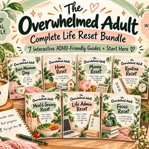 May include: A digital bundle titled The Overwhelmed Adult Complete Life Reset Bundle featuring seven interactive ADHD-friendly guides. The collection includes booklets for Bare Minimum Day, Home, Money, Routine, Meal, Life Admin, and Focus resets.