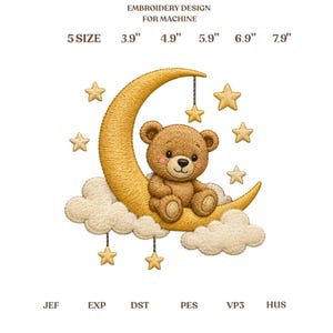 May include: An embroidery design for machine featuring a brown teddy bear sitting on a yellow crescent moon surrounded by clouds and stars. Text reads: EMBROIDERY DESIGN FOR MACHINE, 5 SIZE, 3.9", 4.9", 5.9", 6.9", 7.9", JEF, EXP, DST, PES, VP3, HUS.