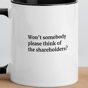 Può includere: Una tazza in ceramica bianca con interno e manico neri. L'esterno della tazza presenta il testo stampato in nero: Won't somebody please think of the shareholders? La tazza ha una forma cilindrica e una finitura liscia e lucida.