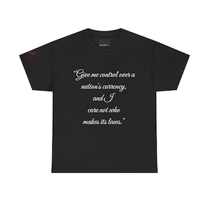 May include: A black short-sleeved t-shirt featuring white cursive text centred on the chest that reads, "Give me control over a nation's currency, and I care not who makes its laws." The shirt has a simple crew neckline and a standard fit.