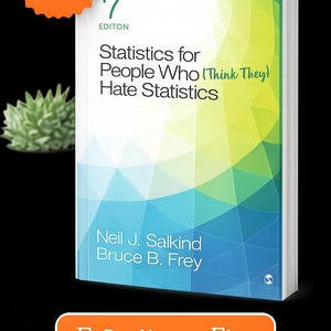 May include: The 7th edition of the textbook Statistics for People Who (Think They) Hate Statistics by Neil J. Salkind and Bruce B. Frey, featuring a white cover with a geometric pattern in shades of blue, green, and yellow, and a bestseller badge.