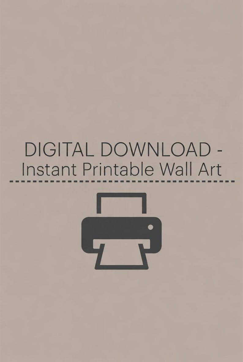 May include: A light taupe digital graphic featuring the dark grey text DIGITAL DOWNLOAD - Instant Printable Wall Art above a dashed horizontal line and a dark grey icon of a printer centred at the bottom of the rectangular composition.