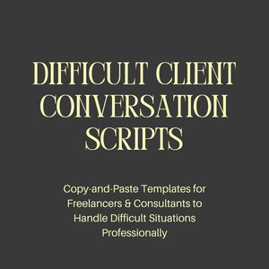 May include: A dark gray digital document cover featuring the pale yellow text "DIFFICULT CLIENT CONVERSATION SCRIPTS" followed by the subtitle "Copy-and-Paste Templates for Freelancers & Consultants to Handle Difficult Situations Professionally."