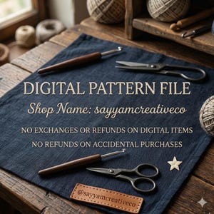 May include: A dark blue fabric square featuring the text DIGITAL PATTERN FILE, Shop Name: sayyamcreativeco, NO EXCHANGES OR REFUNDS ON DIGITAL ITEMS, NO REFUNDS ON ACCIDENTAL PURCHASES. Includes two metal crochet hooks with wooden handles and two scissors.
