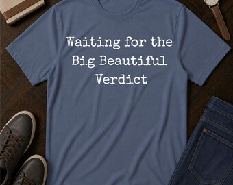Waiting for the Big Beautiful Verdict Tee Shirt