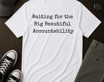 Anti Trump Shirt, Big Beautiful Accountability Political Protest Tee