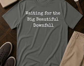 Waiting for the Big Beautiful Downfall T-shirt