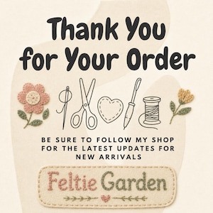 May include: A thank you card featuring the text Thank You for Your Order and Be Sure to Follow My Shop for the Latest Updates for New Arrivals. It includes illustrations of a needle, scissors, heart, punch needle, spool, and Feltie Garden.