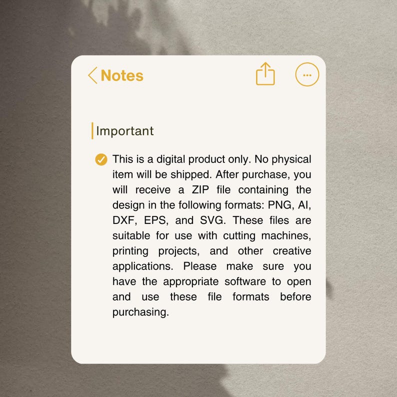 May include: A digital note interface displaying the text: Important. This is a digital product only. No physical item will be shipped. After purchase, you will receive a ZIP file containing the design in the following formats: PNG, AI, DXF, EPS, and SVG.