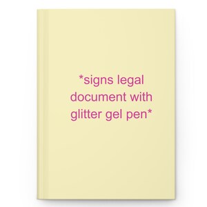May include: A pale yellow notebook featuring the centered magenta text *signs legal document with glitter gel pen*. The cover has a smooth, solid-colored finish with a vertical spine detail on the left side, presenting a clean and simple design.