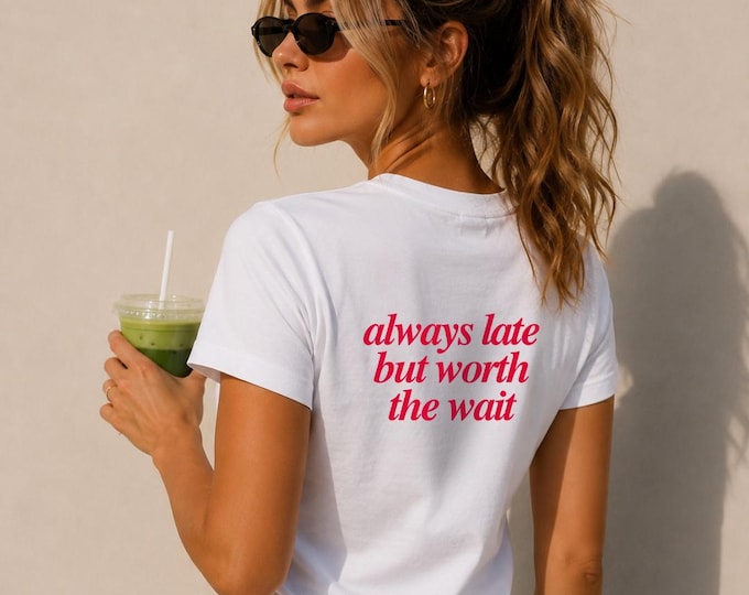 Always Late But Worth The Wait T-Shirt | The Boyfriend Tee for Women