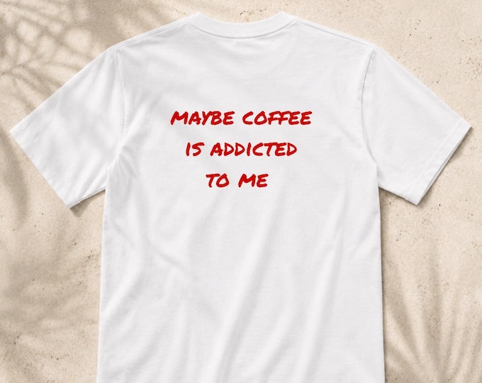 Maybe Coffee Is Addicted To Me T-Shirt
