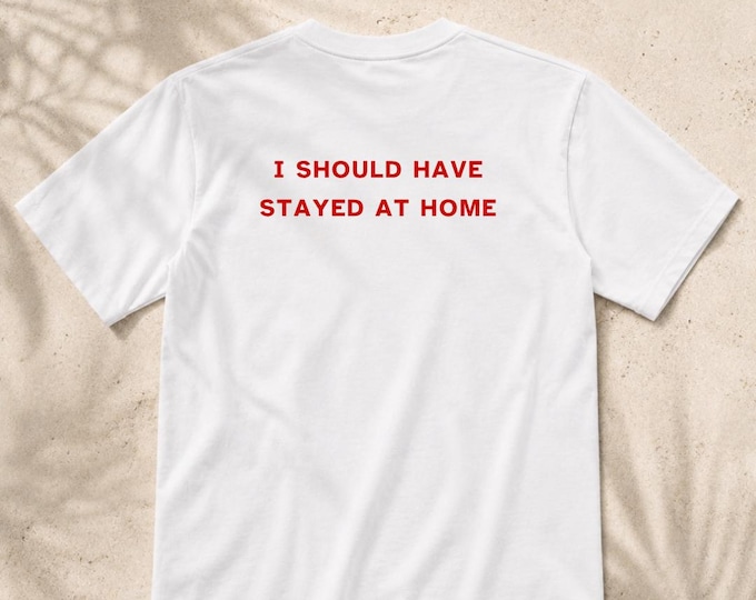 I Should Have Stayed at Home Tee | Shirt with Red Text