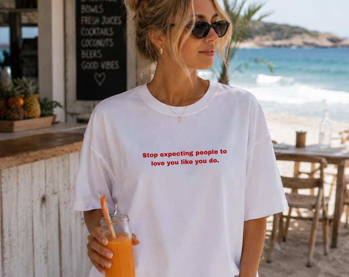 Stop expecting people to love you like you do | T-shirt