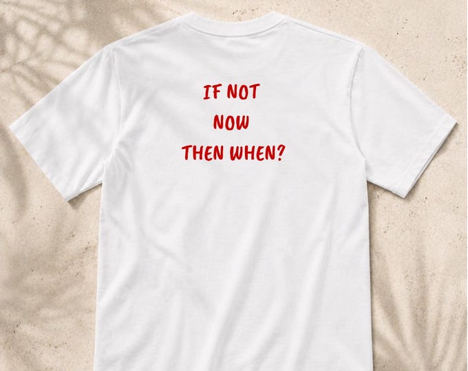 If Not Now Then When? T-Shirt | Back Text Tee