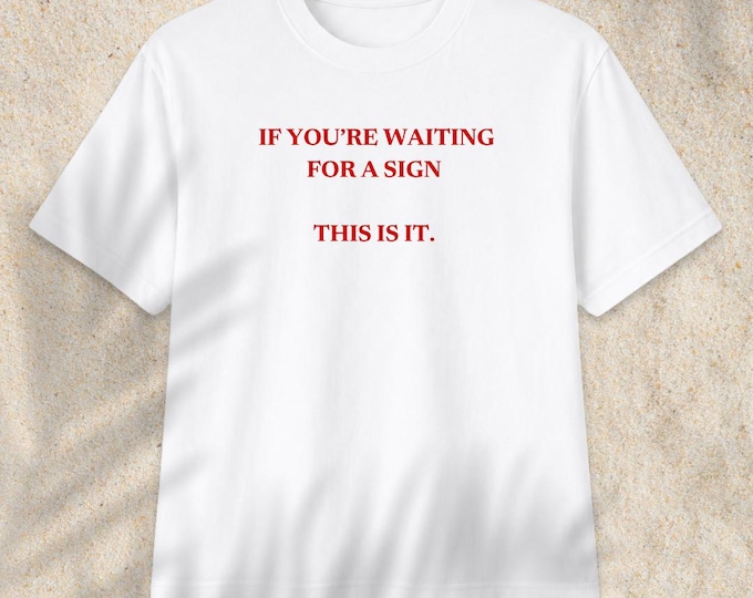 If You're Waiting For A Sign This Is It T-Shirt | Boyfriend Tee