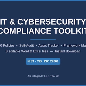 May include: A dark blue digital document titled IT & CYBERSECURITY COMPLIANCE TOOLKIT. It lists 10 Policies, Self-Audit, Asset Tracker, Framework Map, 8 editable Word & Excel files, and NIST, CIS, ISO 27001 standards. Text reads An IntegrixIT LLC Toolkit.